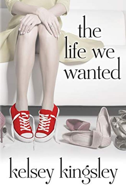 Book cover for "The Life We Wanted" by Kelsey Kingsley
