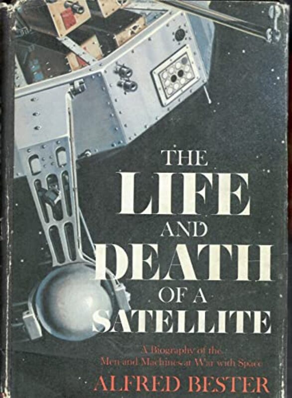 Book cover for "The Life and Death of a Satellite" by Alfred Bester