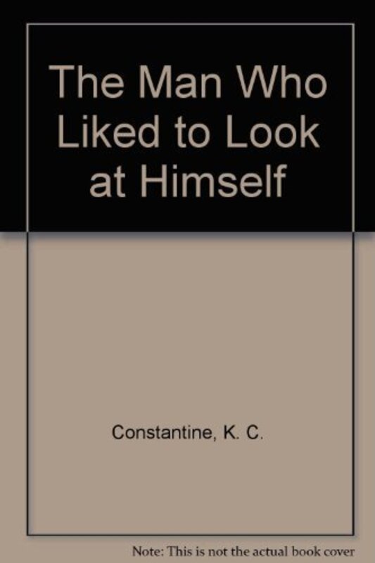Book cover for "The Man Who Liked To Look At Himself" by KC Constantine