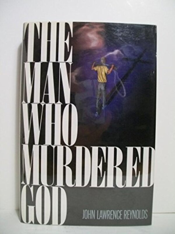 Book cover for "The Man Who Murdered God" by John Lawrence Reynolds