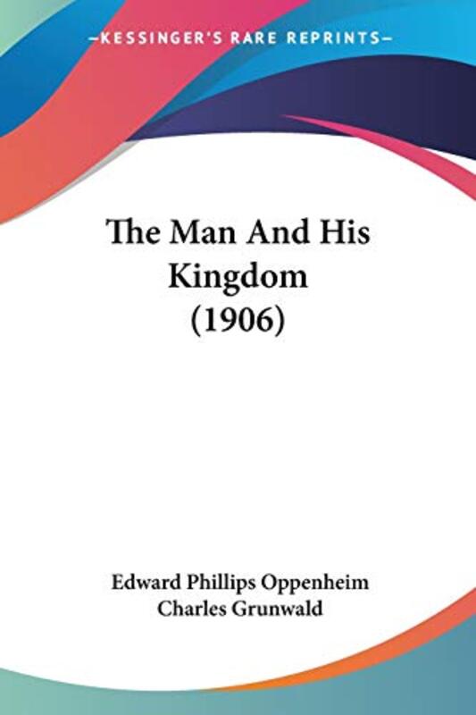 Book cover for "The Man and His Kingdom" by E Phillips Oppenheim