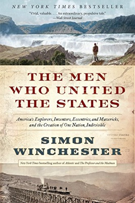 Book cover for "The Men Who United the States: America's Explorers, Inventors, Eccentrics, and Mavericks, and the Creation of One Nation, Indivisible" by Simon Winchester