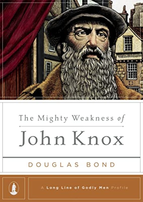 Book cover for "The Mighty Weakness of John Knox" by Douglas Bond