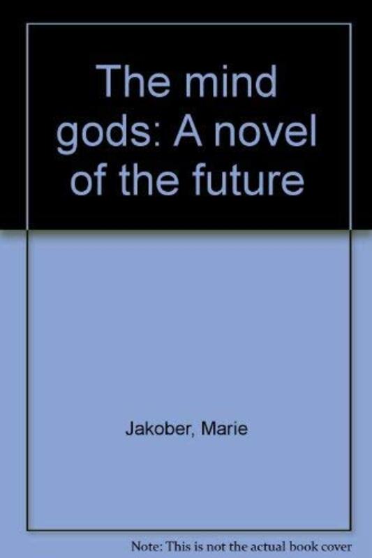 Book cover for "The Mind Gods of the Future" by Marie Jakober