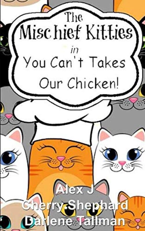 Book cover for "The Mischief Kitties in You Can't Takes Our Chicken" by Darlene Tallman