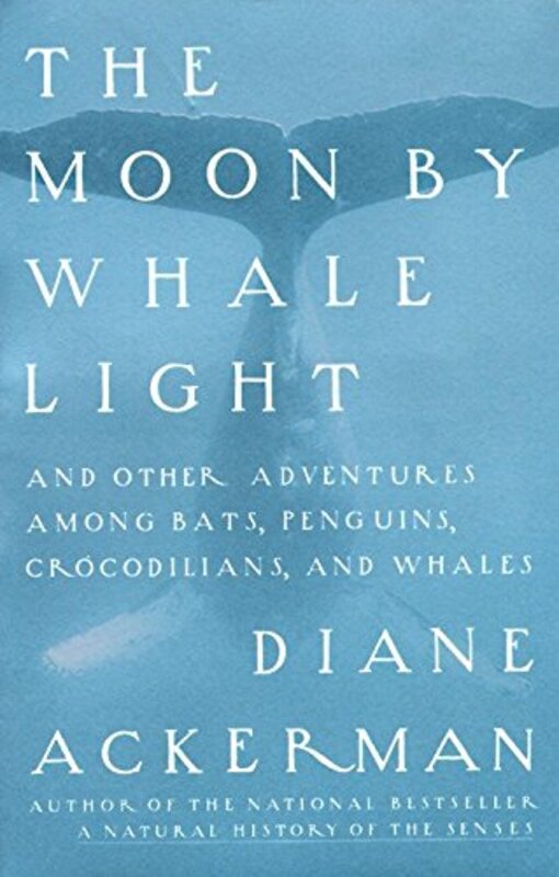 Book cover for "The Moon by Whale Light and Other Adventures Among Bats, Penguins, Crocodilians and Whales" by Diane Ackerman