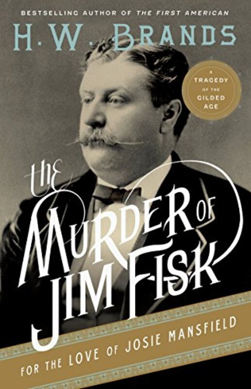 Book cover for "The Murder of Jim Fisk for the Love of Josie Mansfield" by HW Brands