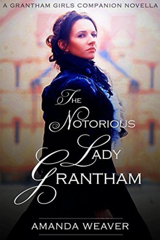 Book cover for "The Notorious Lady Grantham" by Amanda Weaver