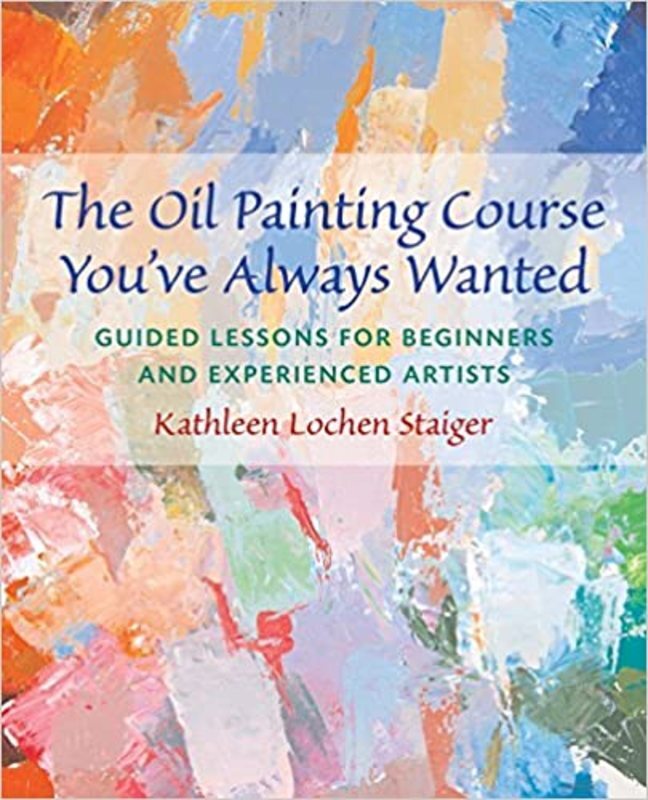 Book cover for "The Oil Painting Course You've Always Wanted" by Kathleen Lochen Staiger