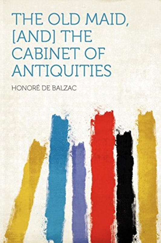 Book cover for "The Old Maid, [and] the Cabinet of Antiquities" by Honore de Balzac
