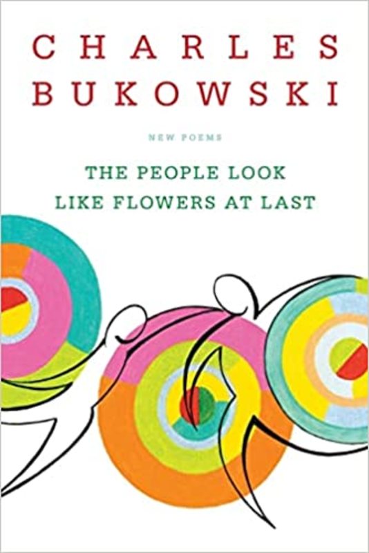 Book cover for "The People Look Like Flowers At Last" by Charles Bukowski
