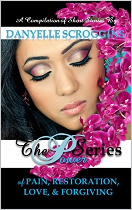 Book cover for "The Power of Pain, Restoration, Love, and Forgiving" by Danyelle Scroggins