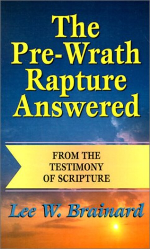 Book cover for "The Pre-Wrath Rapture Answered from the Testimony of Scripture" by Lee W Brainard