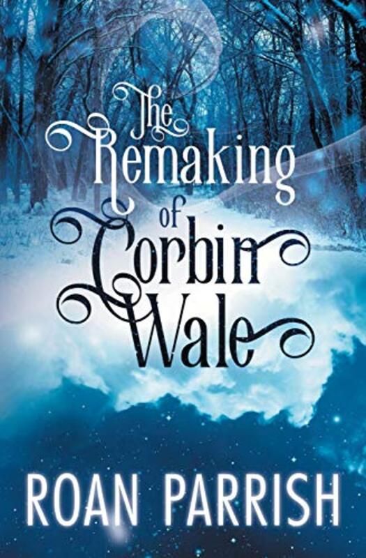 Book cover for "The Remaking of Corbin Wale" by Roan Parrish