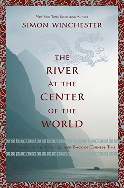 Book cover for "The River at the Center of the World: A Journey Up the Yangtze, and Back in Chinese Time" by Simon Winchester