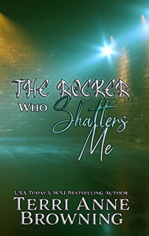 Book cover for "The Rocker Who Shatters Me" by Terri Anne Browning