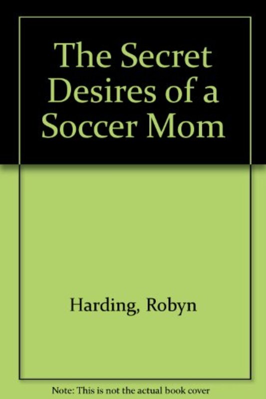 Book cover for "The Secret Desires of a Soccer Mom" by Robyn Harding