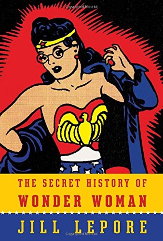 Book cover for "The Secret History of Wonder Woman" by Jill Lepore