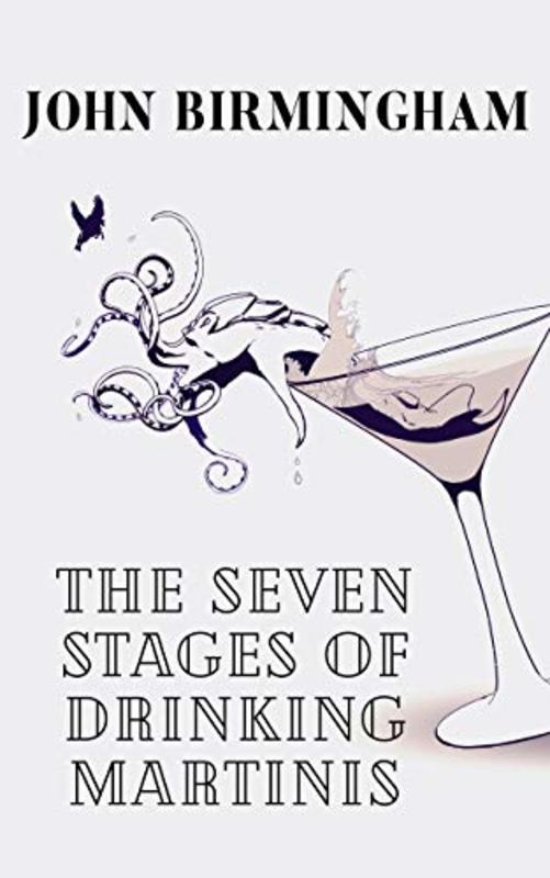 Book cover for "The Seven Stages of Drinking Martinis" by John Birmingham