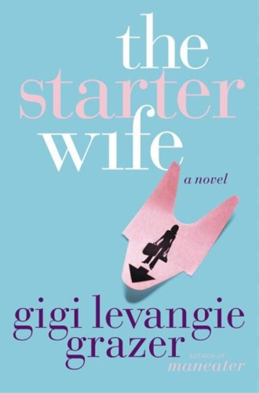 Book cover for "The Starter Wife" by Gigi Levangie Grazer