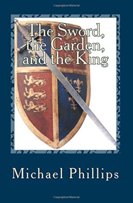 Book cover for "The Sword, the Garden, and the King" by Michael Phillips