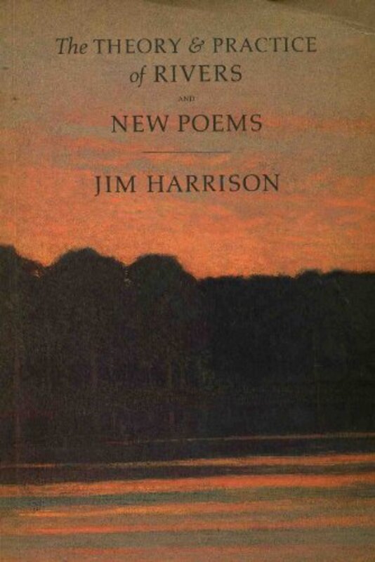 Book cover for "The Theory and Practice of Rivers and New Poems" by Jim Harrison