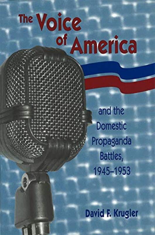 Book cover for "The Voice of America and the Domestic Propaganda Battles, 1945-1953" by David Krugler