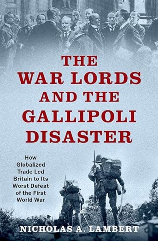 Book cover for "The War Lords and the Gallipoli Disaster" by Nicholas A. Lambert