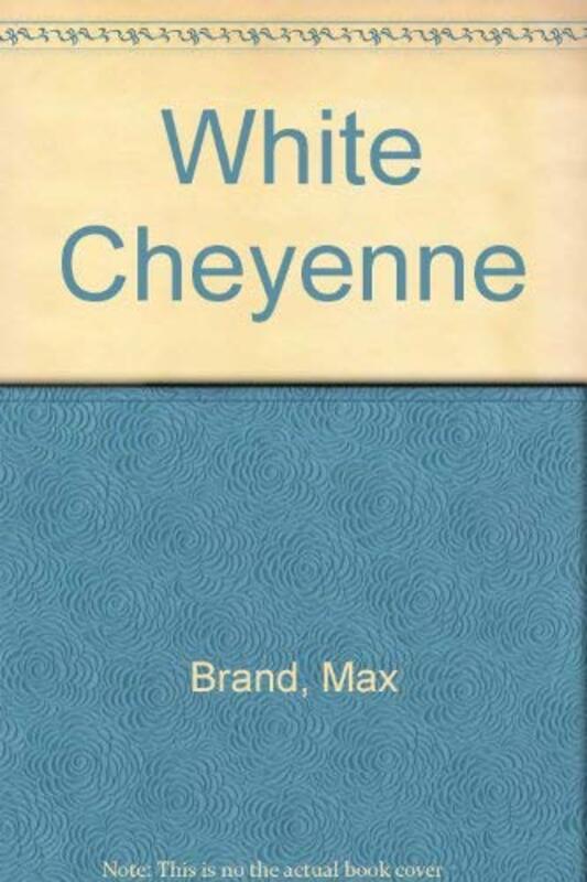 Book cover for "The White Cheyenne" by Max Brand