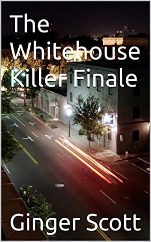 Book cover for "The Whitehouse Killer Finale" by Ginger Scott