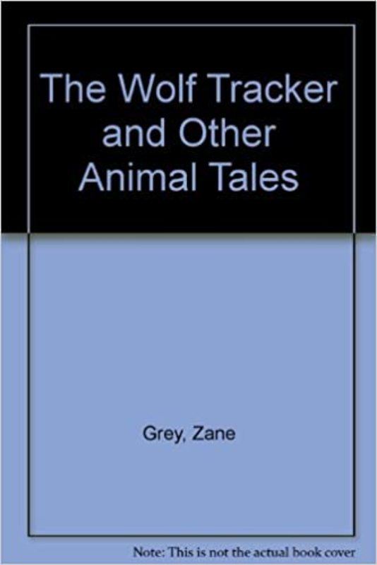 Book cover for "The Wolf Tracker and Other Animal Tales" by Zane Grey
