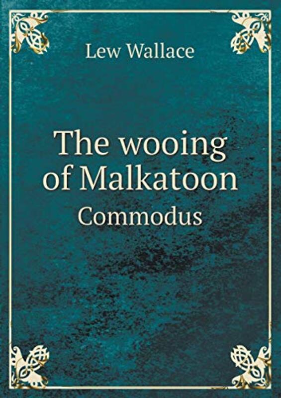 Book cover for "The Wooing of Malkatoon Commodus" by Lew Wallace