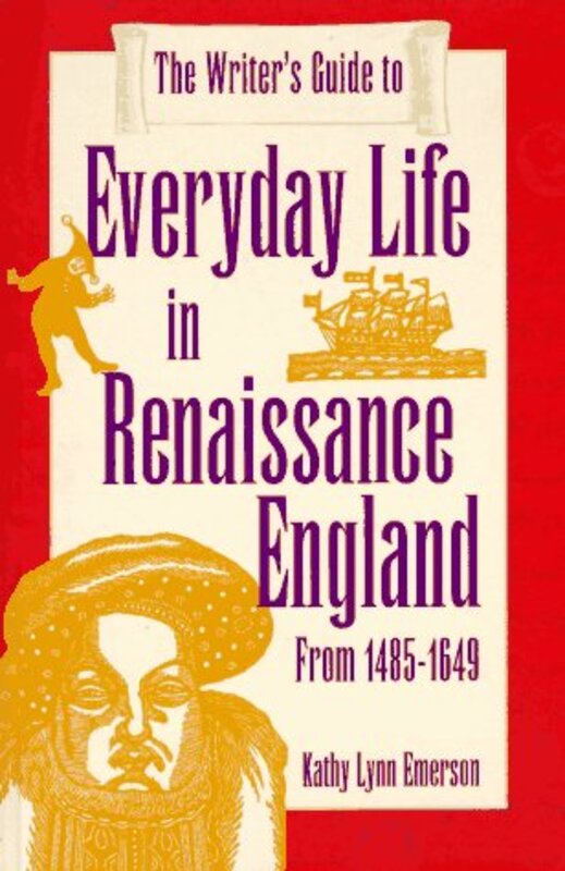 Book cover for "The Writer's Guide to Everyday Life in Renaissance England" by Kathy Lynn Emerson