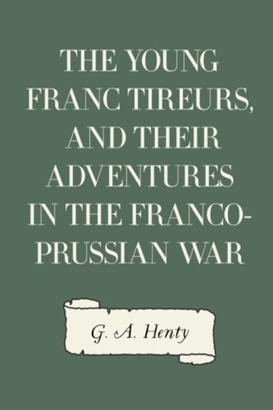Book cover for "The Young Franc Tireurs" by GA Henty