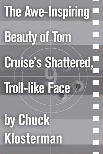 Book cover for "The Awe-Inspiring Beauty of Tom Cruise's Shattered, Troll-like Face" by Chuck Klosterman
