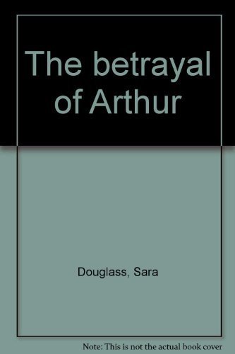 Book cover for "The Betrayal Of Arthur" by Sara Douglass