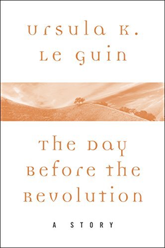 Book cover for "The Day Before the Revolution" by Ursula K Le Guin