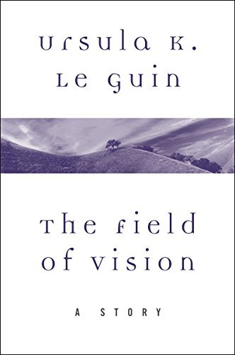 Book cover for "The Field of Vision" by Ursula K Le Guin
