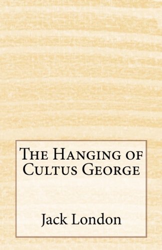 Book cover for "The Hanging of Cultus George" by Jack London