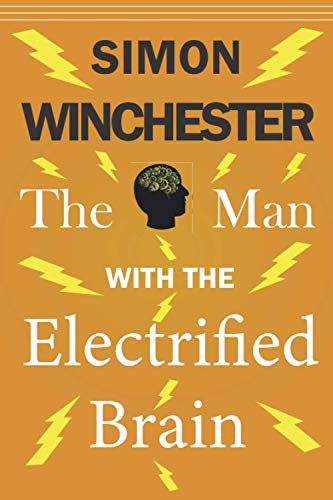 Book cover for "The Man With The Electrified Brain: Story of a Man with an Electrified Brain" by Simon Winchester