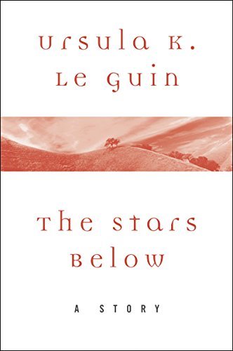 Book cover for "The Stars Below" by Ursula K Le Guin