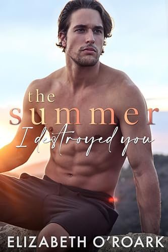 Book cover for "The Summer I Destroyed You" by Elizabeth O'Roark