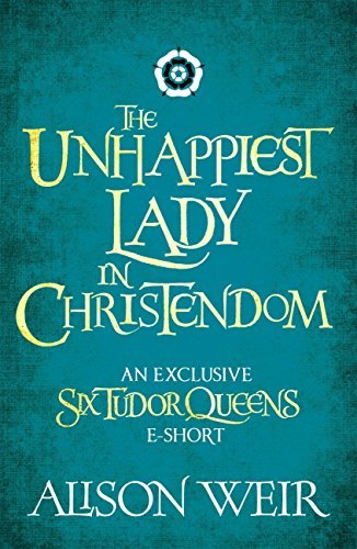 Book cover for "The Unhappiest Lady in Christendom" by Alison Weir