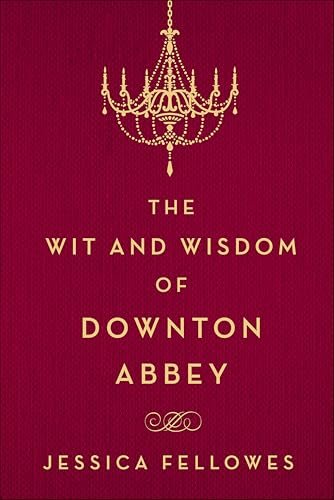 Book cover for "The Wit and Wisdom of Downton Abbey" by Jessica Fellowes