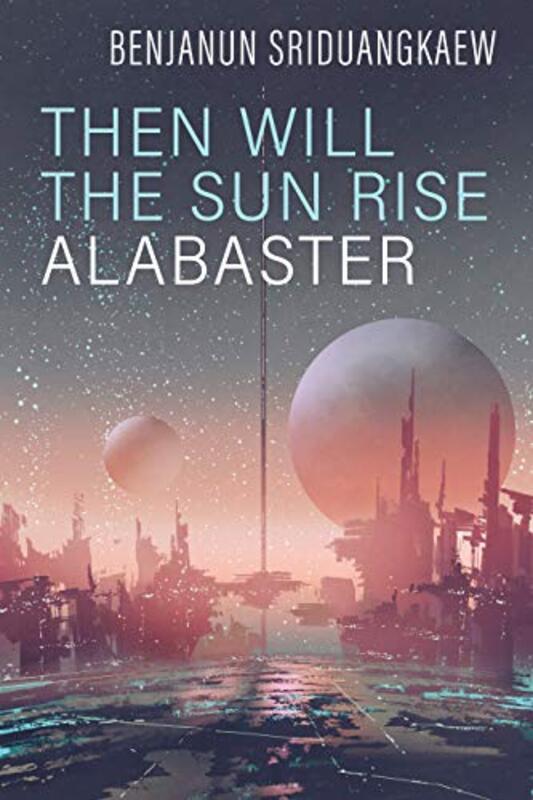 Book cover for "Then Will the Sun Rise Alabaster" by Benjanun Sriduangkaew