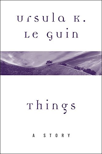Book cover for "Things" by Ursula K Le Guin