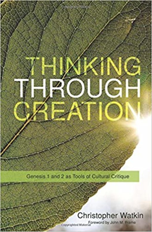 Book cover for "Thinking Through Creation" by Christopher Watkin