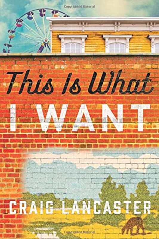 Book cover for "This Is What I Want" by Craig Lancaster