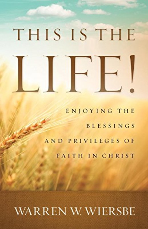 Book cover for "This Is the Life!: Enjoying the Blessings and Privileges of Faith in Christ" by Warren W Wiersbe