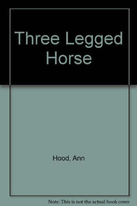 Book cover for "Three Legged Horse" by Ann Hood